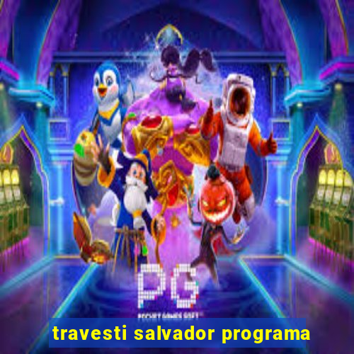 travesti salvador programa